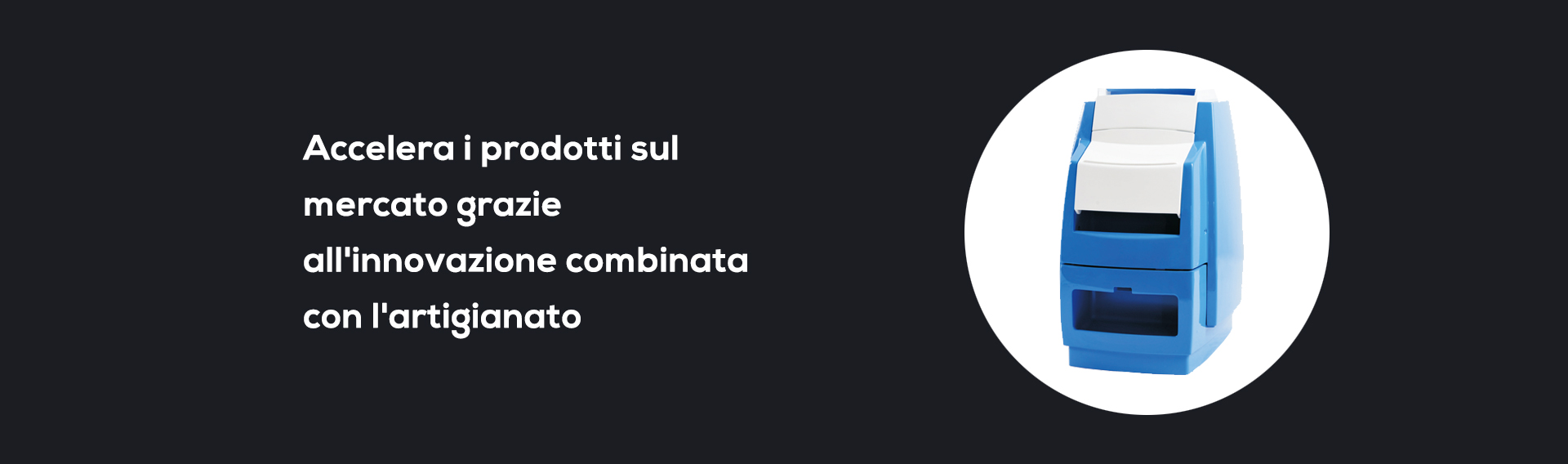 Accelera i prodotti sul mercato grazie all'innovazione combinata con l'artigianato